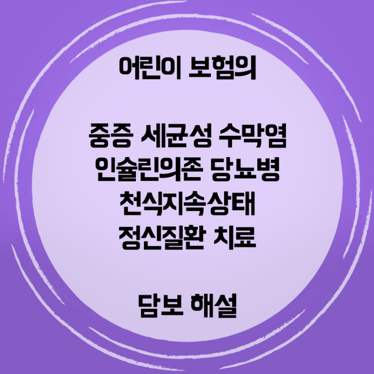  어린이 보험의 중증 세균성 수막염, 인슐린의존 당뇨병, 천식지속상태, 정신질환 치료 담보 해설