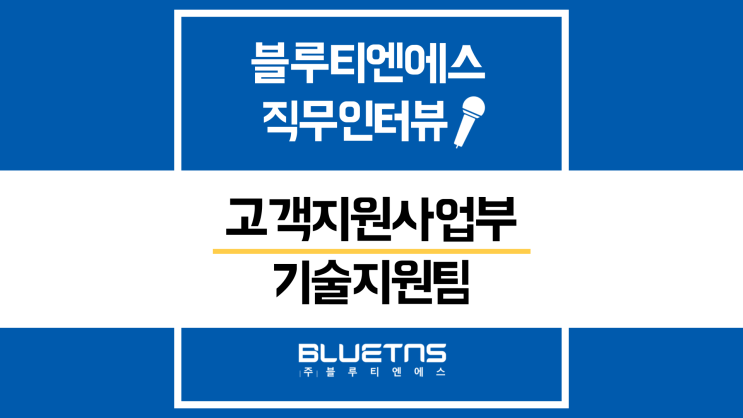  [직무인터뷰] 블루티엔에스 고객지원사업부 기술지원팀 김동원 팀장
