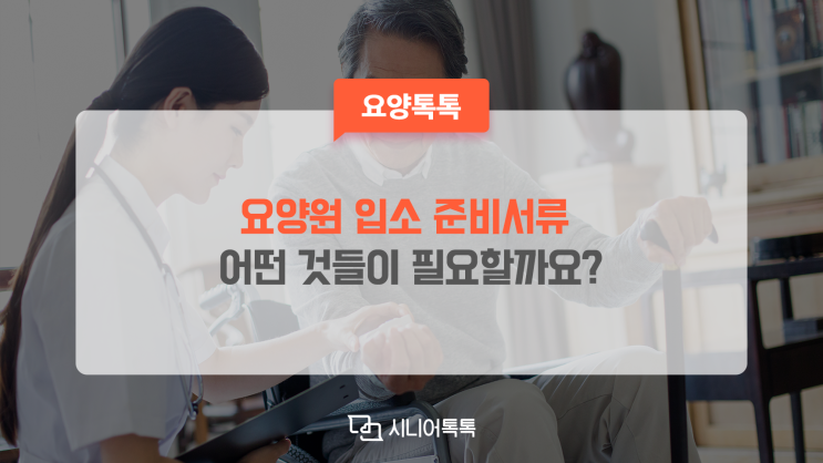  요양원 입소 준비 서류, 입소자격 및 비용, 요양원 등급 알아보기