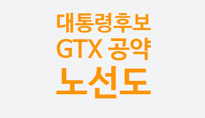 GTX A, B, C 개통시기, 개통일자, 소요시간, 노선도 경유지 (대통령 후보 윤석열 이재명 GTX 공약 비교)