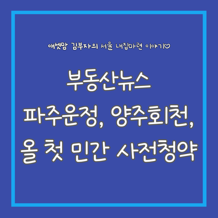 파주운정, 양주회천 신도시 민간 사전청약(8일) 시작