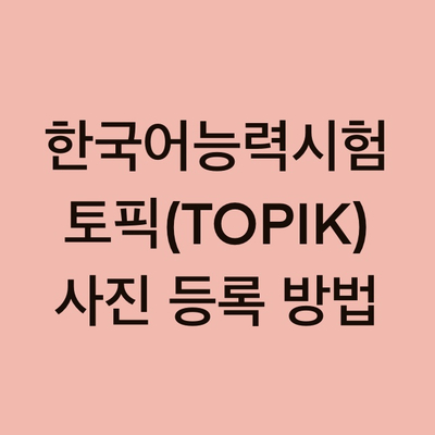  토픽(TOPIK) 사진 등록 방법