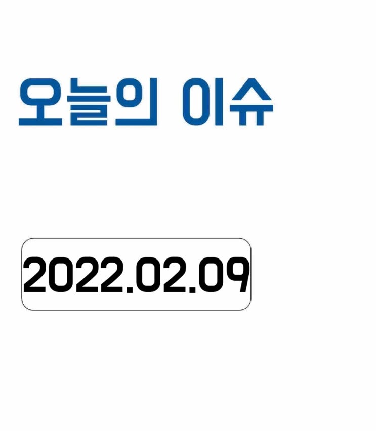  [오늘의 이슈] 2022년 2월 9일 오늘의 이슈