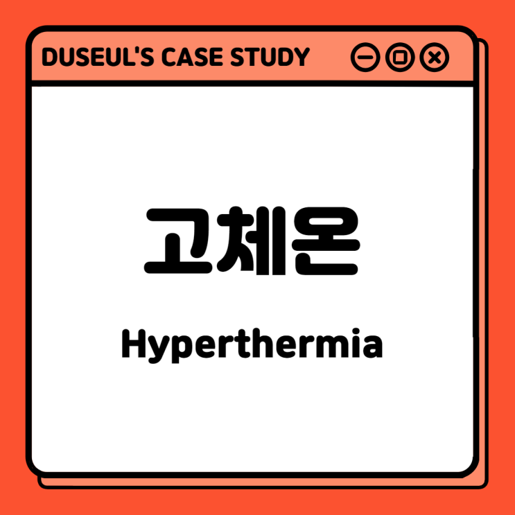  [CaseStudy] 고체온(Hyperthermia)<NANDA정의,간호진단,간호중재,관련요인,간호목표>
