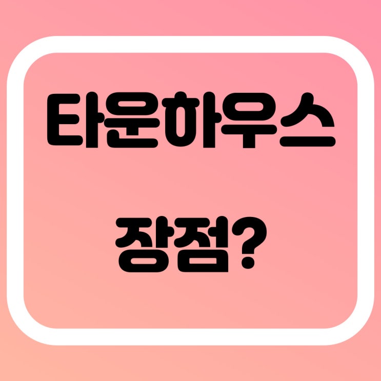  타운하우스 장점 알아볼게요