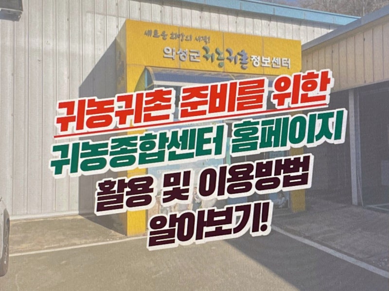 귀농 귀촌 준비, 귀농귀촌상담, 귀농귀촌 종합센터 홈페이지 활용 및 이용방법 알아보기