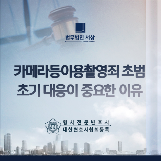 카메라등이용촬영죄 초범의 초기 대응이 중요한 이유 카메라등이용촬영죄 초범의 초기 대응이 중요한 이유