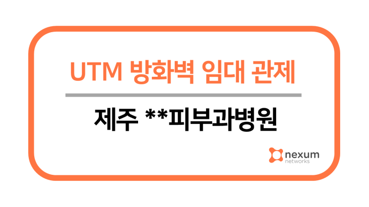  제주 **피부과병원 UTM 방화벽 임대 관제 도입