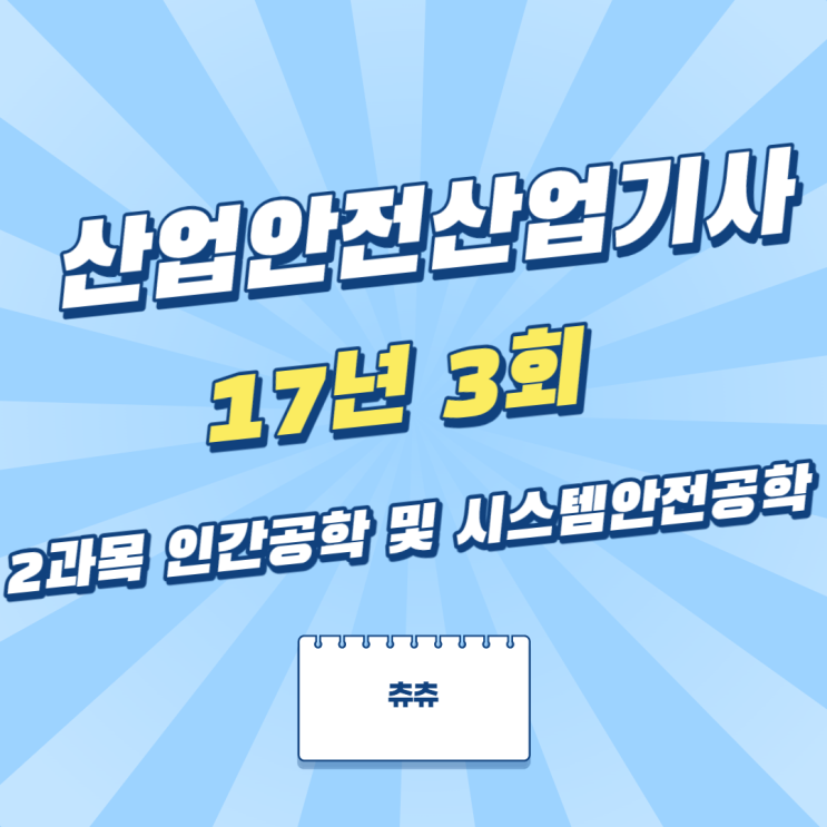 산업안전산업기사 필기 17년3회 인간공학 및 시스템안전공학 산업안전산업기사 필기 17년3회 인간공학 및 시스템안전공학