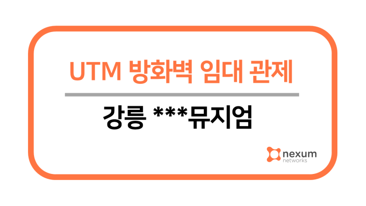  강릉 ***뮤지엄 UTM 방화벽 임대 관제 구축