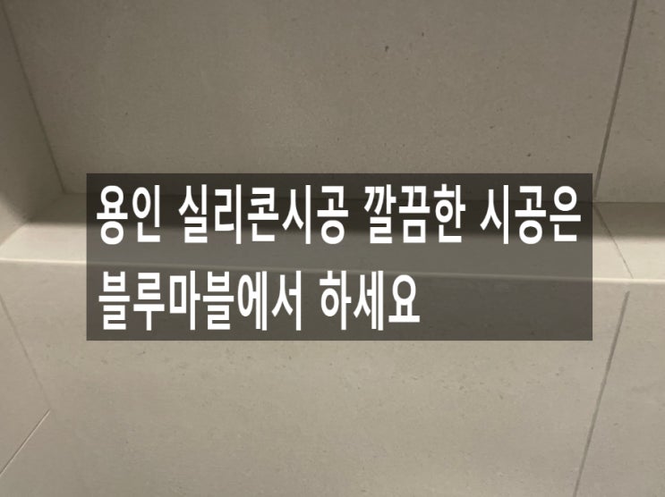 용인 실리콘시공 깔끔한 시공은 블루마블에서하세요