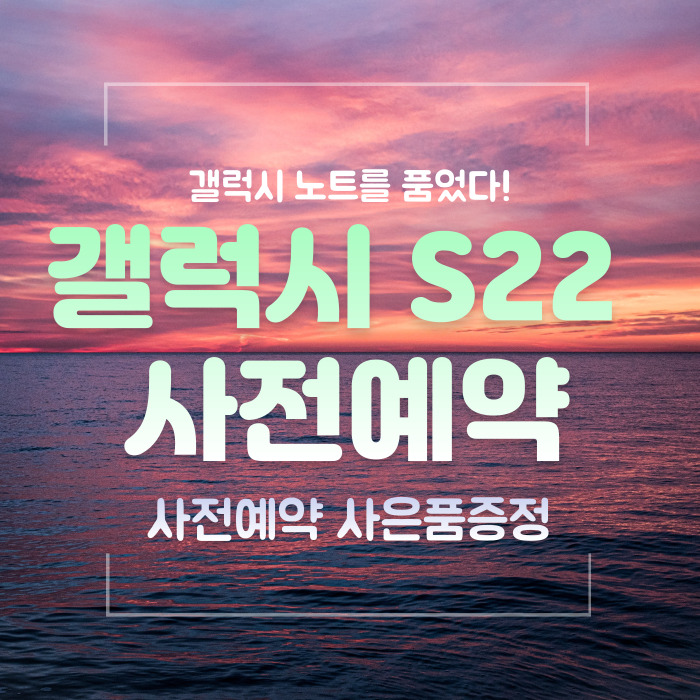  갤럭시 노트를 품은 갤럭시 S22 사전예약 링크/사은품증정 [2/14일]