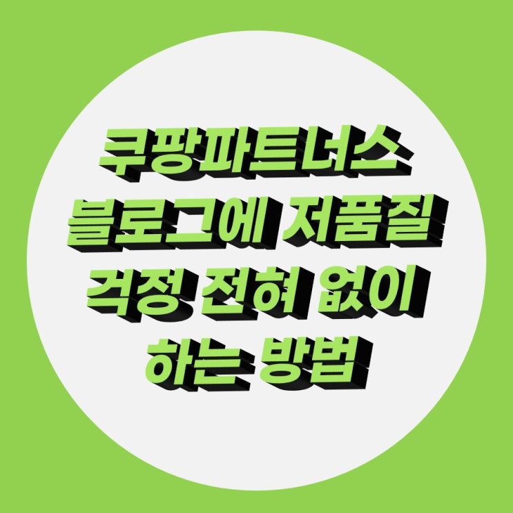 쿠팡파트너스 네이버 블로그에 저품질 걱정 전혀 없이 하는 법 쿠팡파트너스 네이버 블로그에 저품질 걱정 전혀 없이 하는 법