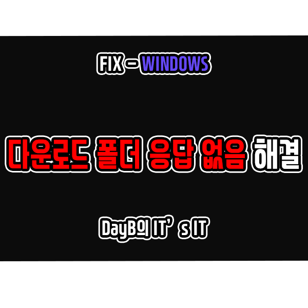 윈도우11/10의 다운로드 폴더 응답 없음 오류 문제 해결 방법 윈도우11/10의 다운로드 폴더 응답 없음 오류 문제 해결 방법