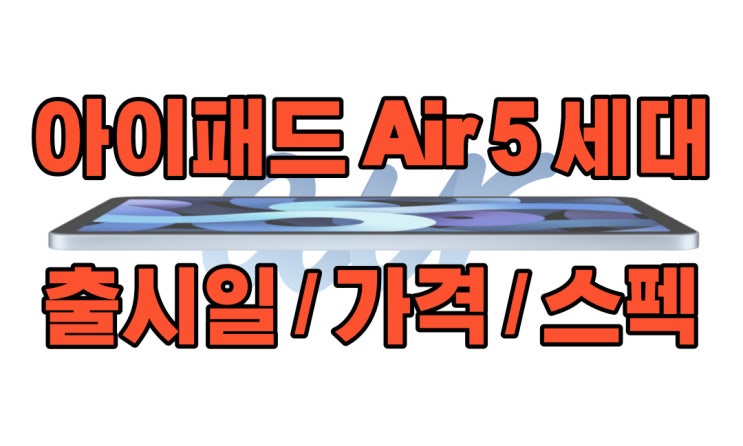  [케어 꿀팁] 아이패드 에어 5세대 출시일 / 가격 / 스펙 알아보기