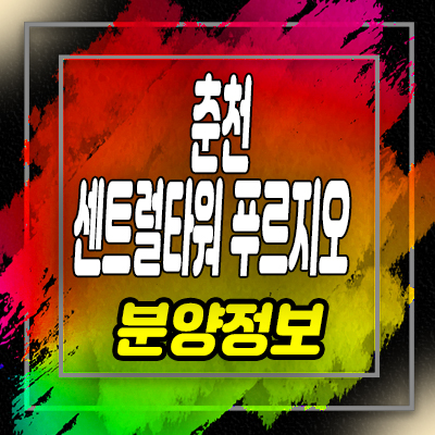  춘천 센트럴타워 푸르지오 1차 상가 온의동 상업시설 분양가 및 일정안내