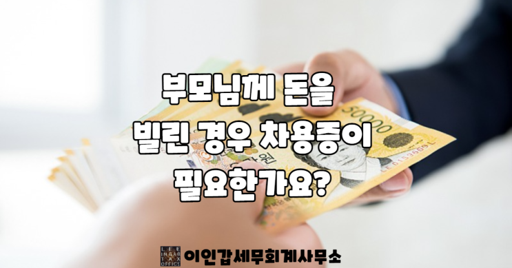  (부산 상속세 증여세 전문 세무사) 부모님께 돈을 빌린 경우 반드시 차용증을 작성해야 하나요?