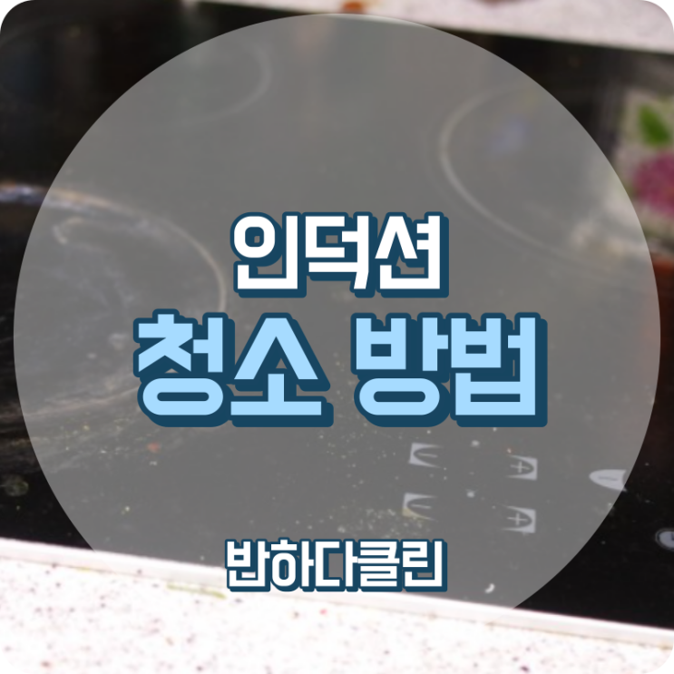  인덕션 청소방법 인덕션 기름제거하기 (반하다클린)