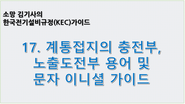  KEC 17. 한국전기설비규정에 따른  계통접지의 충전부, 노출도전부 용어 및 문자 이니셜(T, N, I, C, S) 가이드