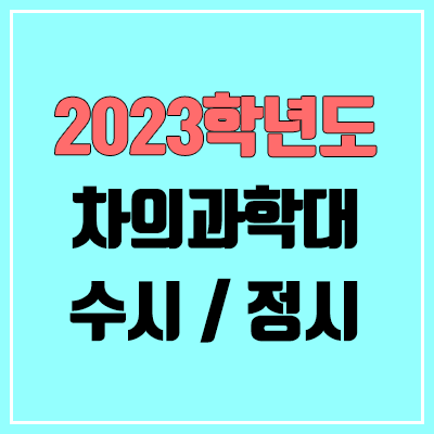 2023 차의과학대 수시, 정시 안내 2023 차의과학대 수시, 정시 안내