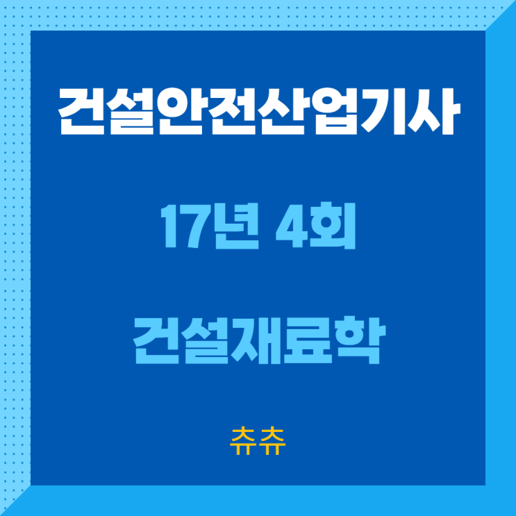 건설안전산업기사 필기 17년4회 건설재료학 건설안전산업기사 필기 17년4회 건설재료학