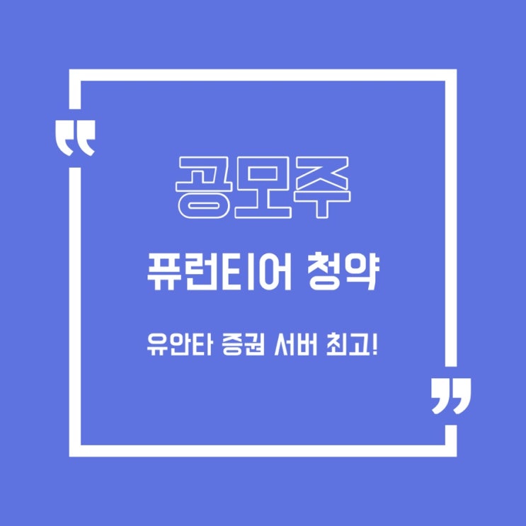 [공모주] 퓨런티어 청약 완료!/퓨런티어/브이씨/풍원정밀/노을/공구우먼/비씨엔씨/모아데이타/유일로보틱스/보로노이/지투파워/대명에너지