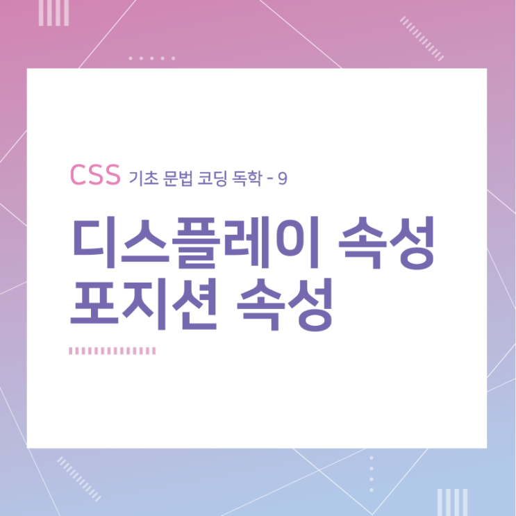 CSS 기초 문법 코딩 독학 / 디스플레이와 포지션 속성 / 9