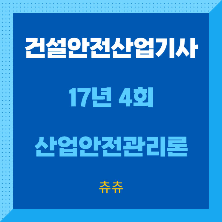건설안전산업기사 필기 17년4회 산업안전관리론 건설안전산업기사 필기 17년4회 산업안전관리론