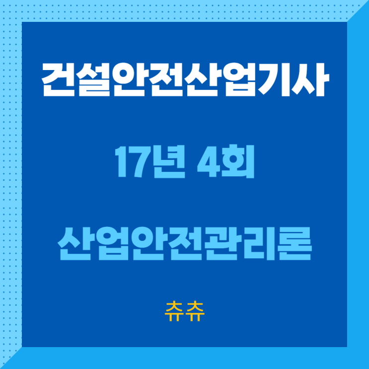 건설안전산업기사 필기 17년4회 산업안전관리론