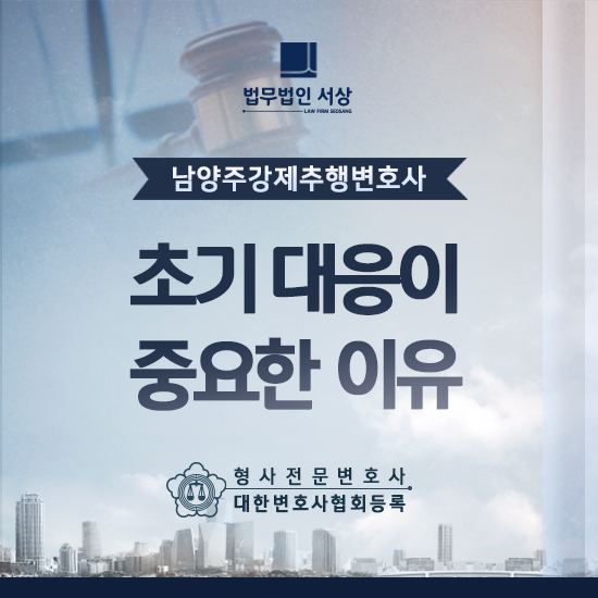 남양주 변호사 초기 경찰 조사 동행이 필요한 이유 남양주 변호사 초기 경찰 조사 동행이 필요한 이유