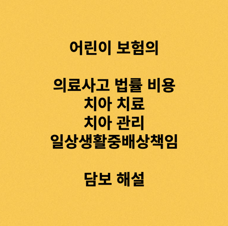  어린이 보험의 의료사고 법률 비용, 치아 치료, 치아 관리, 일상생활중배상책임 담보 해설