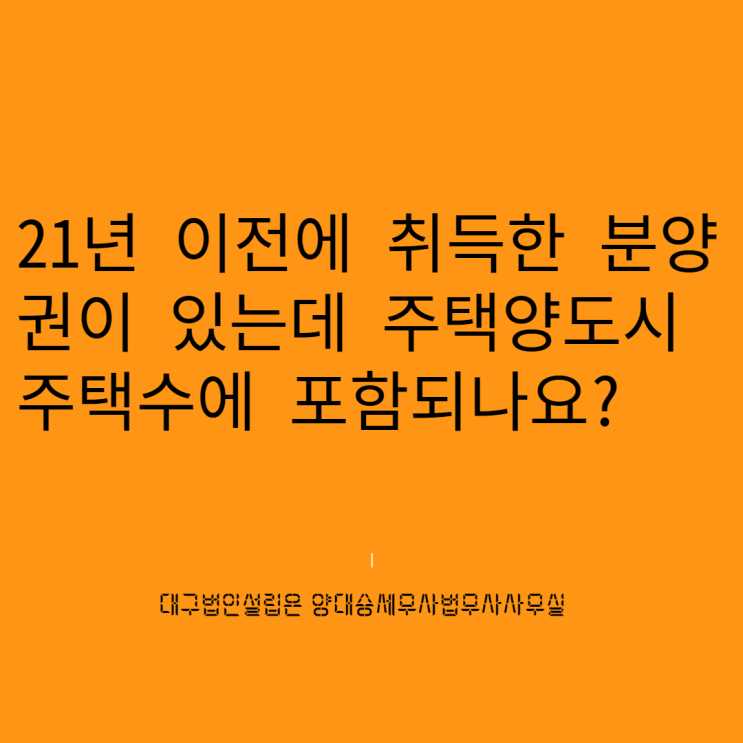  21년 이전에 취득한 분양권은 비과세 판단시 주택수에 포함되나요?