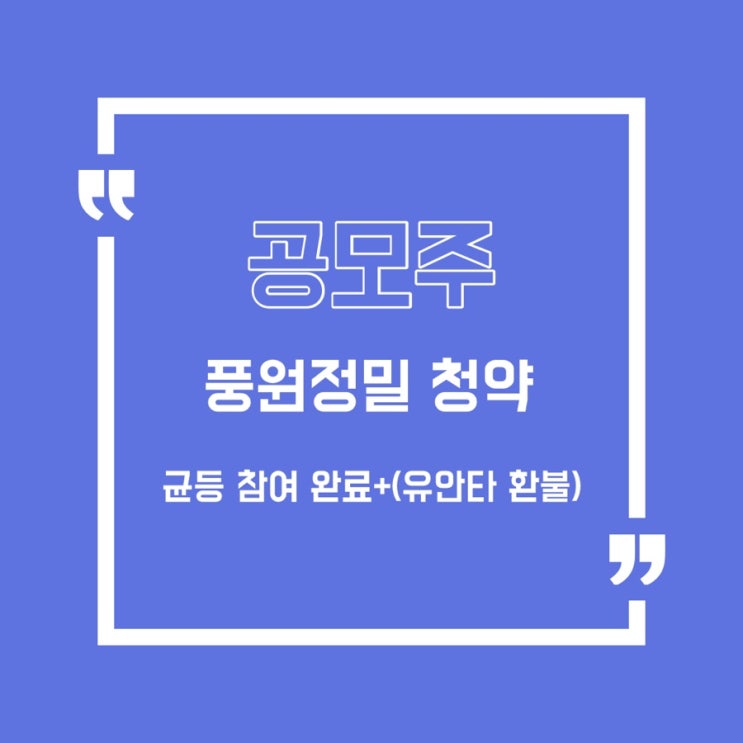 [공모주] 풍원정밀 청약 완료/퓨런티어/스톤브릿지벤쳐스/브이씨/풍원정밀/모아데이타/대명에너지/지투파워/공구우먼/보로노이/유일로보틱스