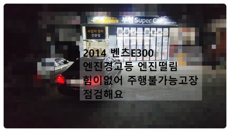  2014 벤츠E300 엔진경고등점등 엔진떨림 힘이없어 주행불가능한 고장 점검해요. 부천벤츠BMW수입차정비합성엔진오일소모품교환전문점 부영수퍼카