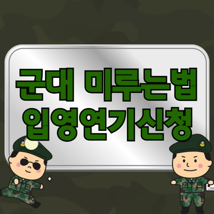  군대 미루는법 입영연기신청 하는법
