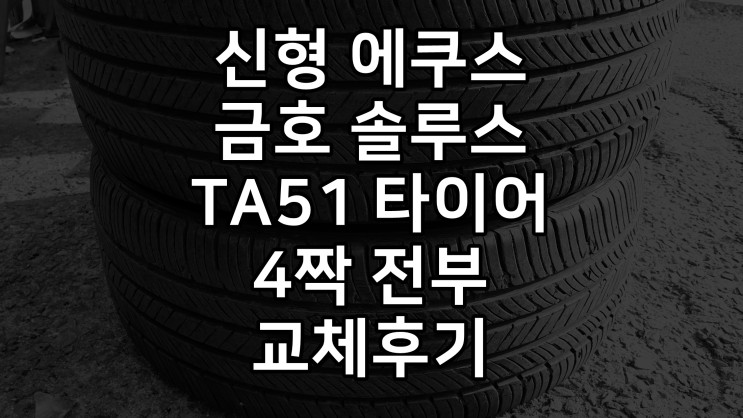 신형 에쿠스 금호솔루스 TA51 타이어 4본 교체후기