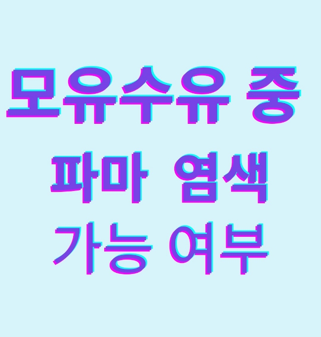  모유수유 중 파마 염색해도 될까요