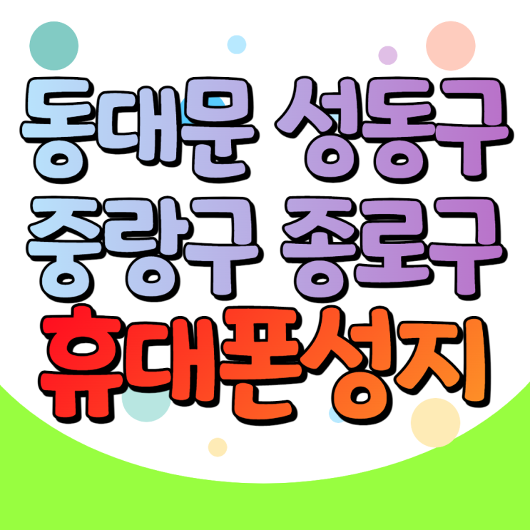 서울 동대문구 중랑구 성동구 종로구 휴대폰성지 잘알아보는법