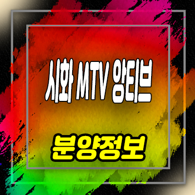  시화 MTV 앙티브 반달섬 주거용 오피스텔 분양가 및 홍보관 안내