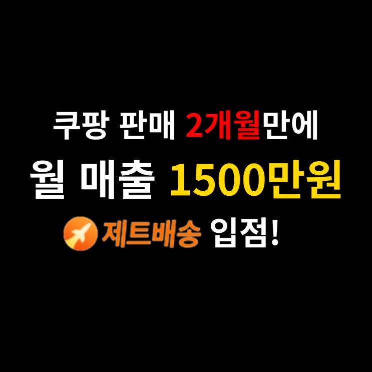  쿠팡 제트배송 입점! 제트배송 수수료 및 로켓배송과 차이점은? (2개월만에 월 매출 1500만원)