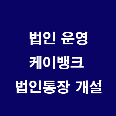  부동산 법인 운영: 케이뱅크(K뱅크) 법인통장 개설하기