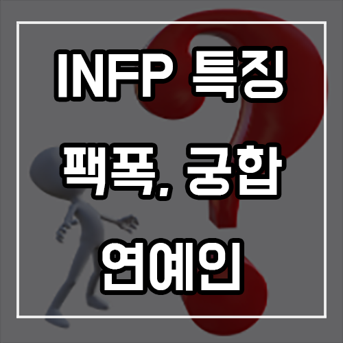 INFP 특징, 팩폭, 궁합, 연예인 INFP 특징, 팩폭, 궁합, 연예인