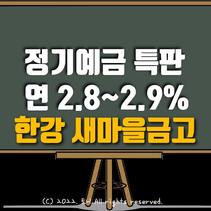 (정기예금특판) 연리 2.8%~2.9%. 한강 새마을금고 (본점 포함 3개 지점 영업점 창구) 목돈굴리기, 이자농사. (정기예금특판) 연리 2.8%~2.9%. 한강 새마을금고 (본점 포함 3개 지점 영업점 창구) 목돈굴리기, 이자농사.