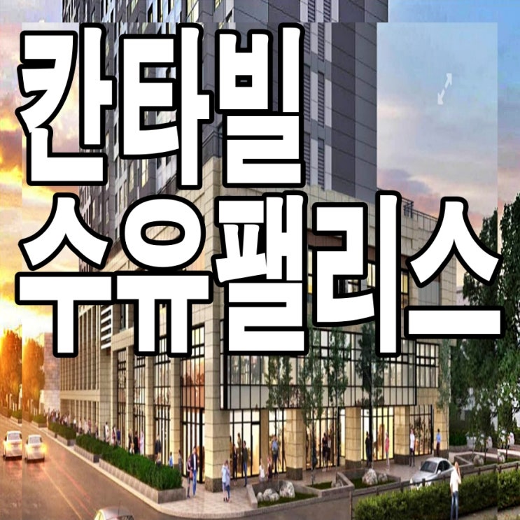 칸타빌 수유팰리스 강북구 수유동 신축 아파트 소식