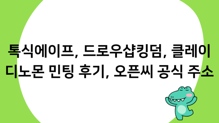 2월 20일 [톡식에이프, 드로우샵킹덤, 클레이디노몬] 민팅 후기, 오픈씨 공식 주소