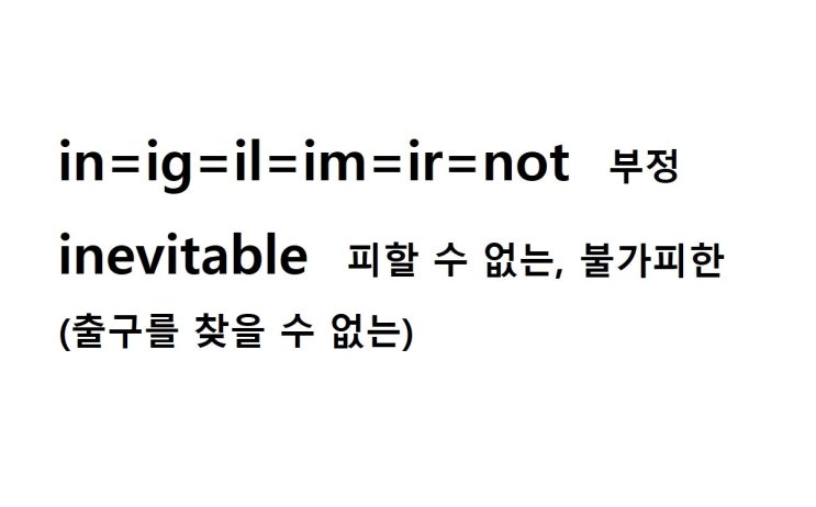  접두사 in = not 부정 (inevitable 출구를 찾을 수 없는 = 피할 수 없는, 불가피한)