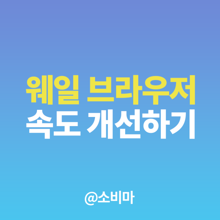  웨일 느려짐 해결하는 4가지 방법
