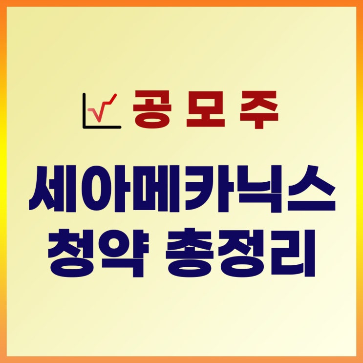  세아메카닉스 공모주 청약 일정 : 수요예측일, 상장일, 주관사, 공모가 총정리