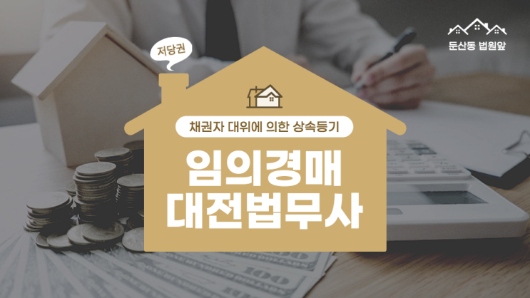 대전법무사 채권자 대위에 의한 상속등기 후 근저당권에 기한 임의경매 신청