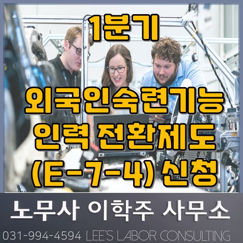 2022년 1분기 숙련기능인력 체류자격 전환(E-7-4) 안내 (고양노무사, 고양시노무사) 2022년 1분기 숙련기능인력 체류자격 전환(E-7-4) 안내 (고양노무사, 고양시노무사)